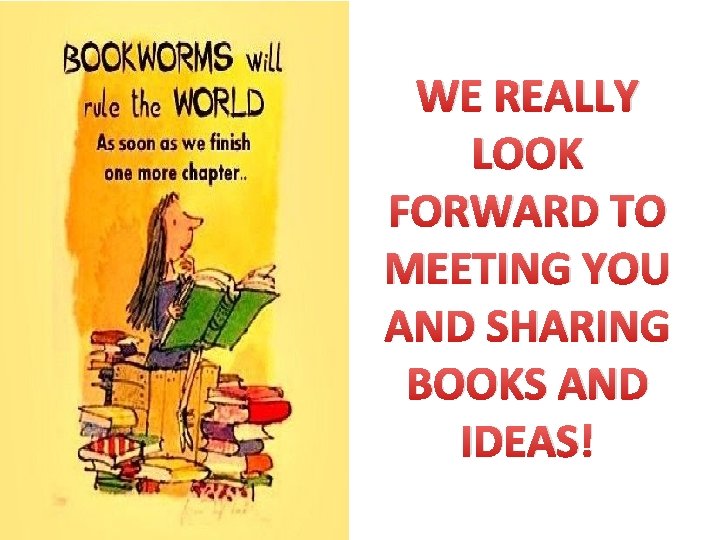 WE REALLY LOOK FORWARD TO MEETING YOU AND SHARING BOOKS AND IDEAS! 