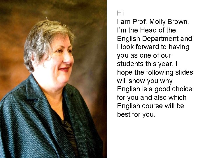 Hi I am Prof. Molly Brown. I’m the Head of the English Department and