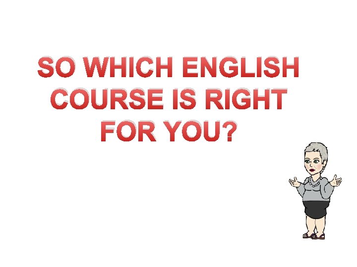 SO WHICH ENGLISH COURSE IS RIGHT FOR YOU? 