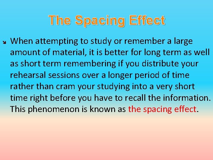 The Spacing Effect When attempting to study or remember a large amount of material,