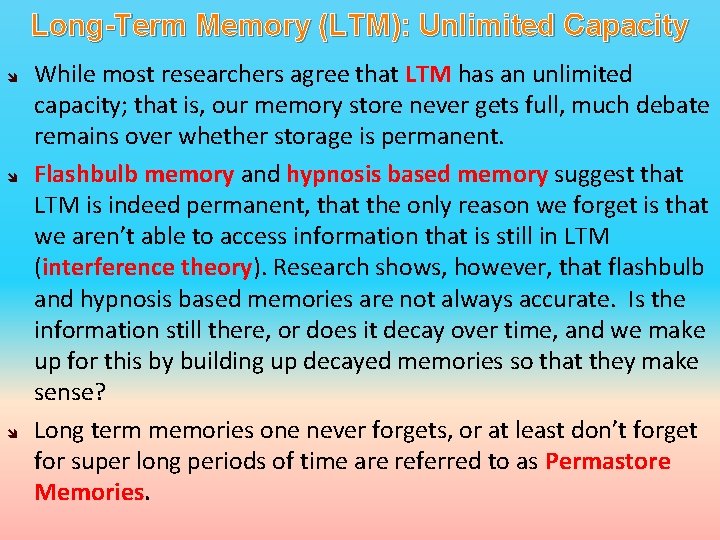 Long-Term Memory (LTM): Unlimited Capacity While most researchers agree that LTM has an unlimited