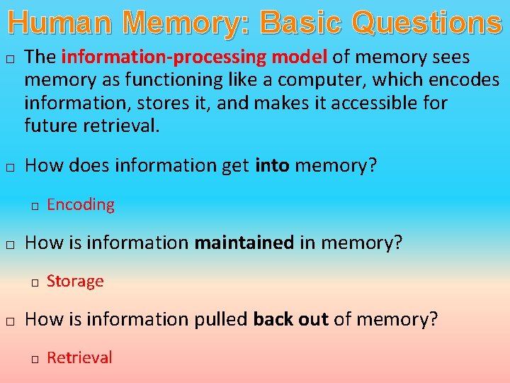 Human Memory: Basic Questions � � The information-processing model of memory sees memory as