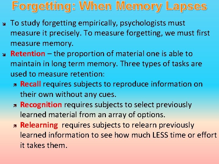 Forgetting: When Memory Lapses To study forgetting empirically, psychologists must measure it precisely. To