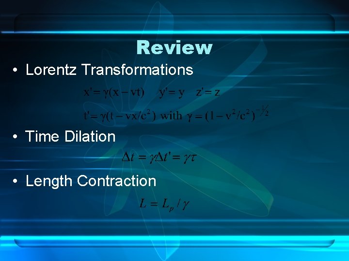 Review • Lorentz Transformations • Time Dilation • Length Contraction 