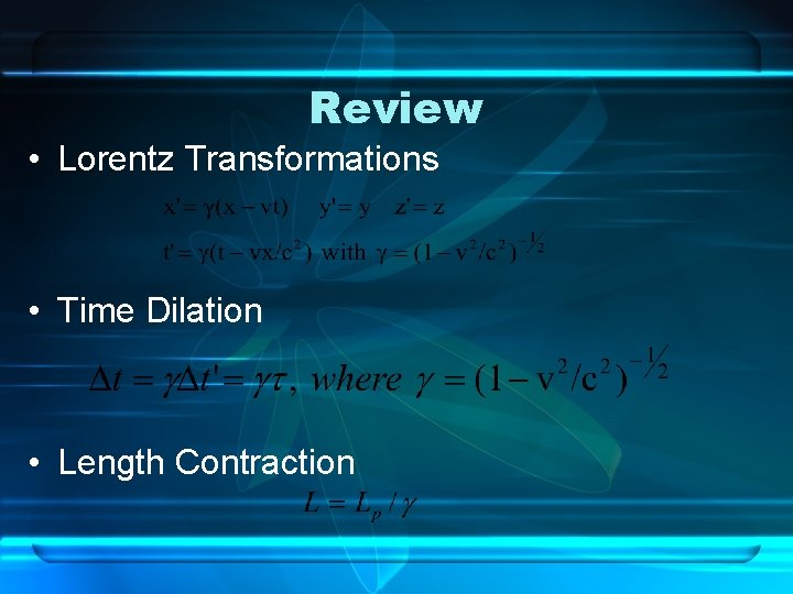 Review • Lorentz Transformations • Time Dilation • Length Contraction 