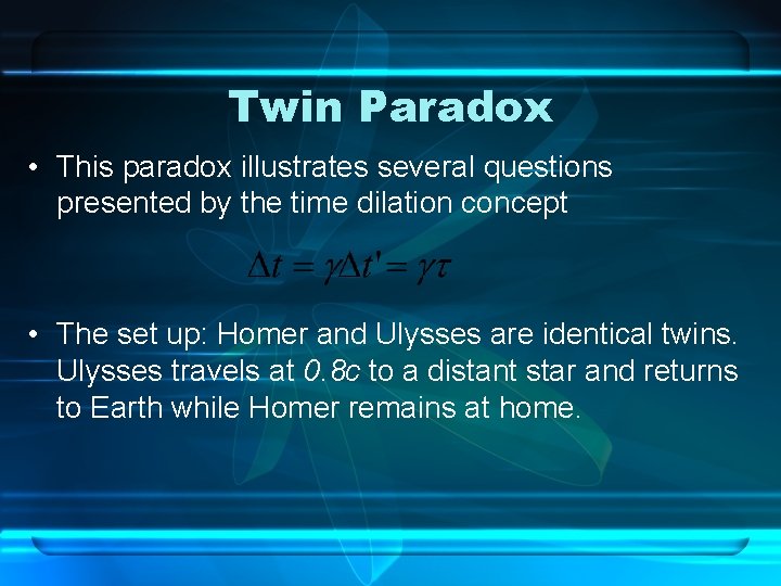 Twin Paradox • This paradox illustrates several questions presented by the time dilation concept