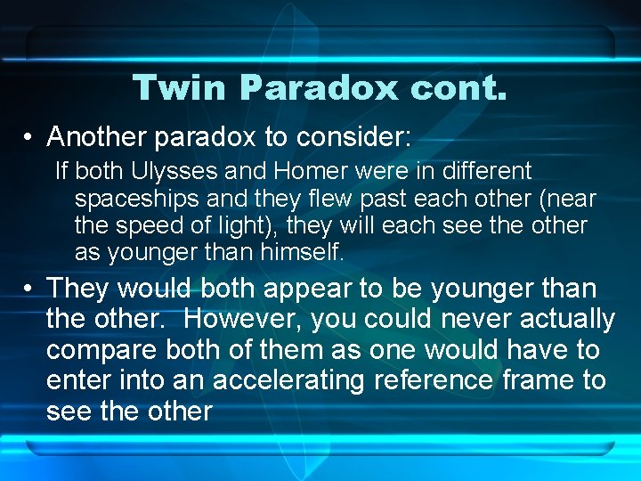 Twin Paradox cont. • Another paradox to consider: If both Ulysses and Homer were