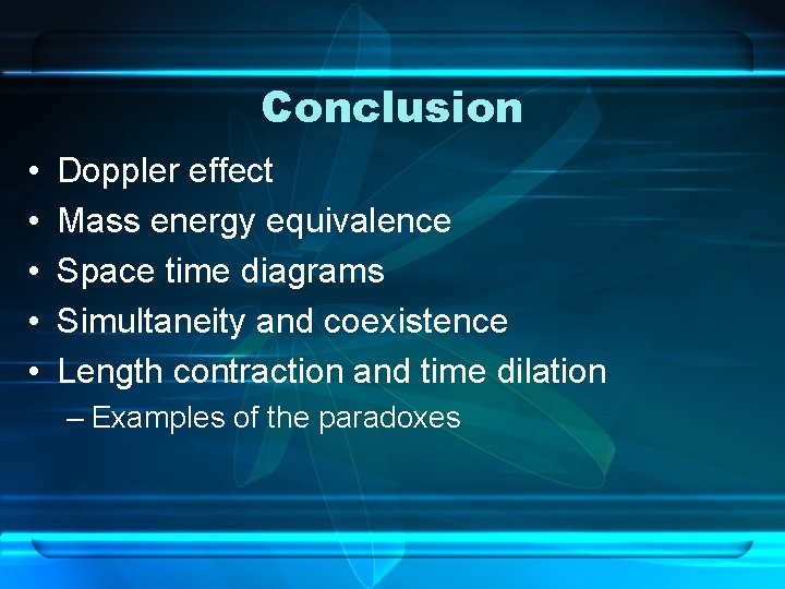 Conclusion • • • Doppler effect Mass energy equivalence Space time diagrams Simultaneity and