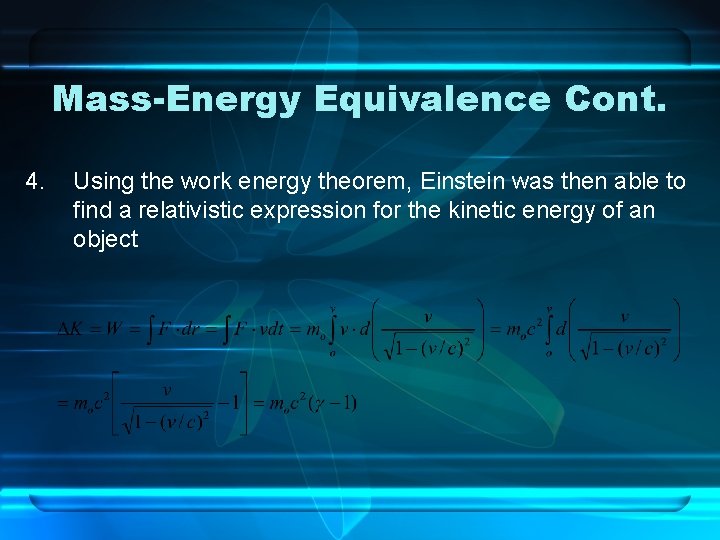 Mass-Energy Equivalence Cont. 4. Using the work energy theorem, Einstein was then able to