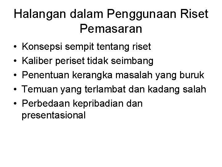 Halangan dalam Penggunaan Riset Pemasaran • • • Konsepsi sempit tentang riset Kaliber periset