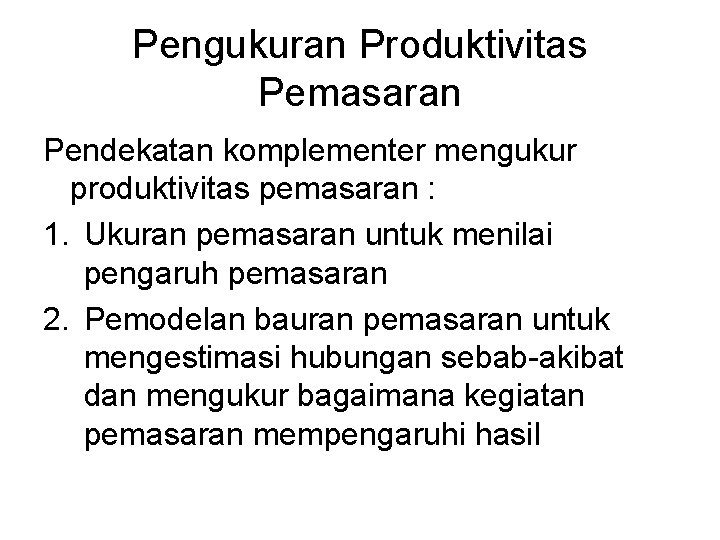 Pengukuran Produktivitas Pemasaran Pendekatan komplementer mengukur produktivitas pemasaran : 1. Ukuran pemasaran untuk menilai