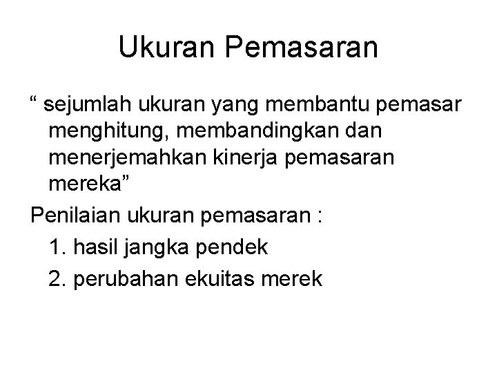 Ukuran Pemasaran “ sejumlah ukuran yang membantu pemasar menghitung, membandingkan dan menerjemahkan kinerja pemasaran