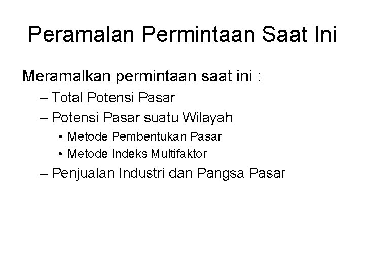 Peramalan Permintaan Saat Ini Meramalkan permintaan saat ini : – Total Potensi Pasar –