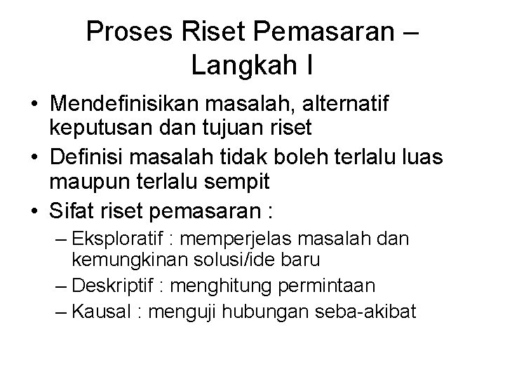 Proses Riset Pemasaran – Langkah I • Mendefinisikan masalah, alternatif keputusan dan tujuan riset