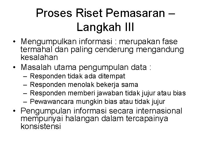 Proses Riset Pemasaran – Langkah III • Mengumpulkan informasi : merupakan fase termahal dan