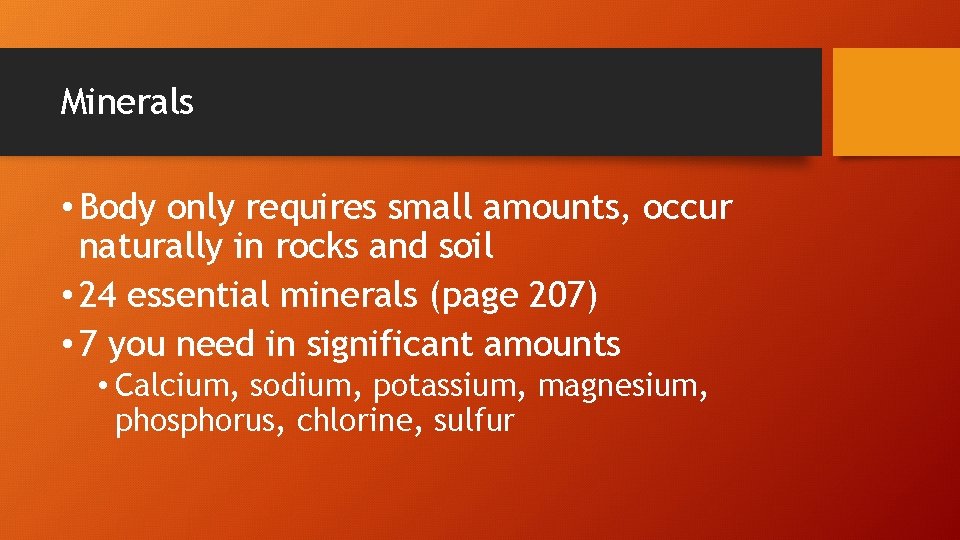 Minerals • Body only requires small amounts, occur naturally in rocks and soil •