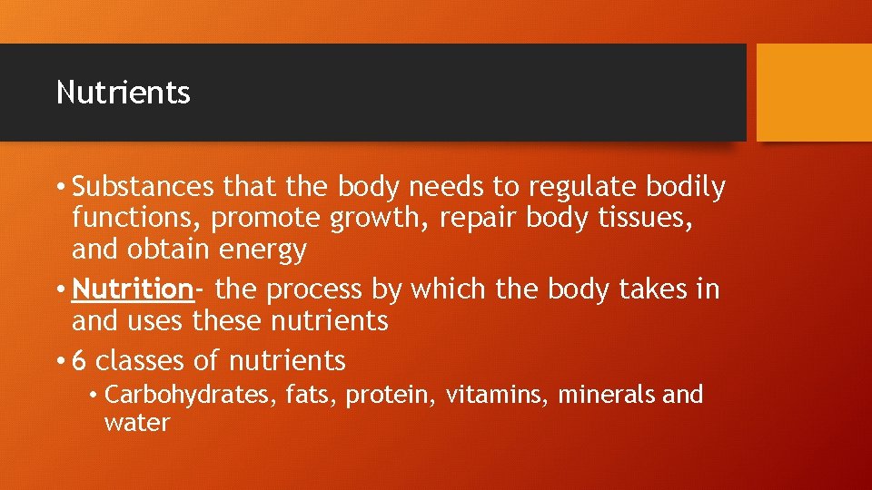 Nutrients • Substances that the body needs to regulate bodily functions, promote growth, repair