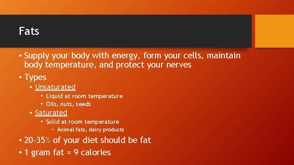 Fats • Supply your body with energy, form your cells, maintain body temperature, and