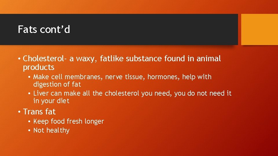 Fats cont’d • Cholesterol- a waxy, fatlike substance found in animal products • Make