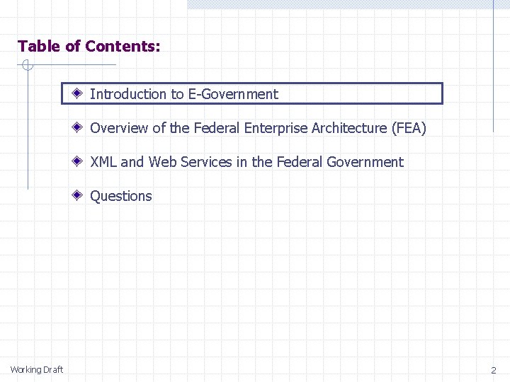 Table of Contents: Introduction to E-Government Overview of the Federal Enterprise Architecture (FEA) XML