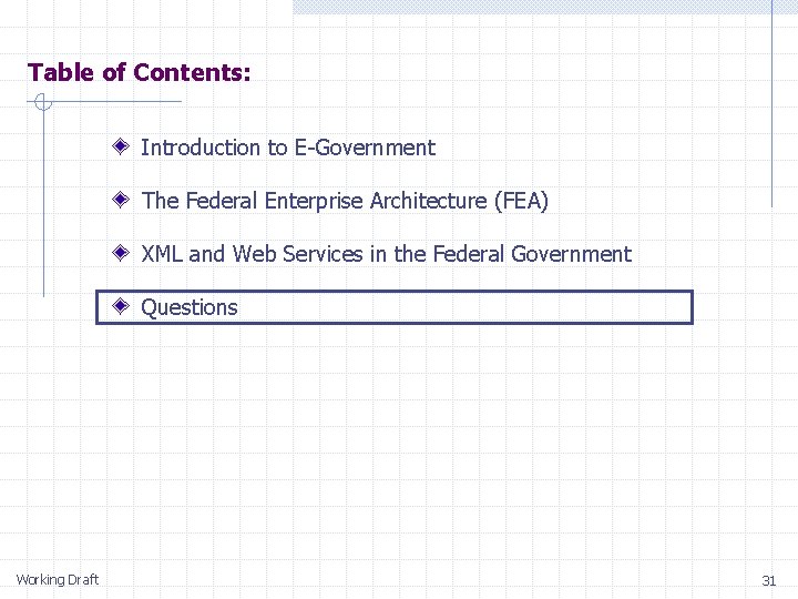 Table of Contents: Introduction to E-Government The Federal Enterprise Architecture (FEA) XML and Web Table of Contents: Introduction to E-Government The Federal Enterprise Architecture (FEA) XML and Web