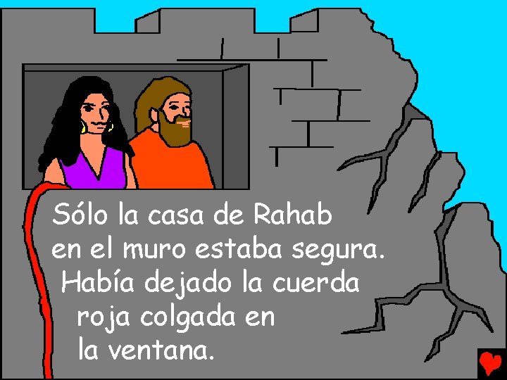 Sólo la casa de Rahab en el muro estaba segura. Había dejado la cuerda