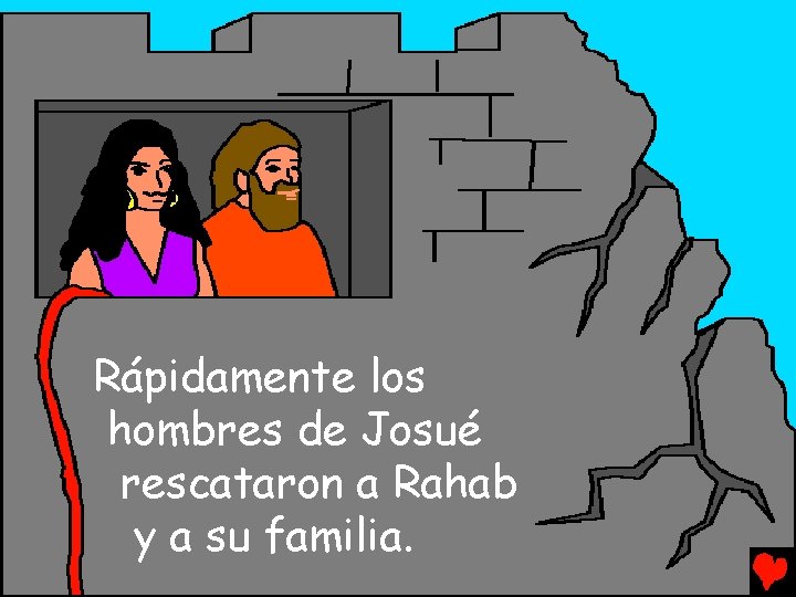 Rápidamente los hombres de Josué rescataron a Rahab y a su familia. 