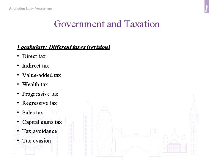 Anglistics Study Programme Government and Taxation Vocabulary: Different taxes (revision) • Direct tax •