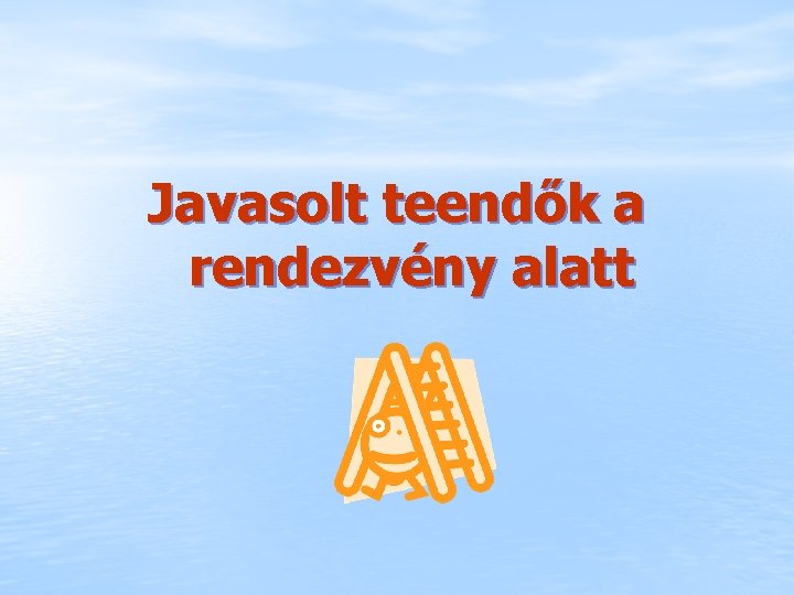 Javasolt teendők a rendezvény alatt 