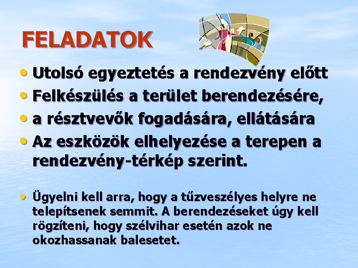 FELADATOK • Utolsó egyeztetés a rendezvény előtt • Felkészülés a terület berendezésére, • a