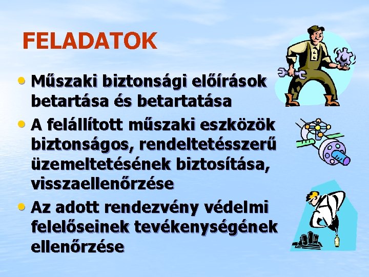 FELADATOK • Műszaki biztonsági előírások betartása és betartatása • A felállított műszaki eszközök biztonságos,