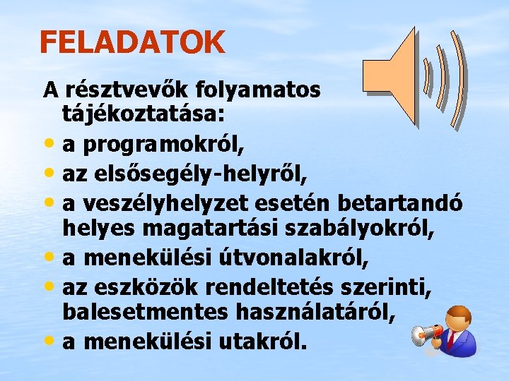 FELADATOK A résztvevők folyamatos tájékoztatása: • a programokról, • az elsősegély-helyről, • a veszélyhelyzet