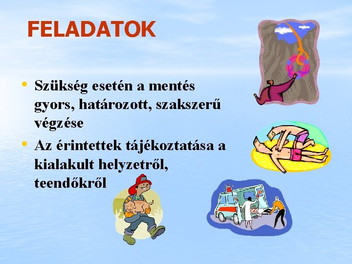 FELADATOK • Szükség esetén a mentés • gyors, határozott, szakszerű végzése Az érintettek tájékoztatása