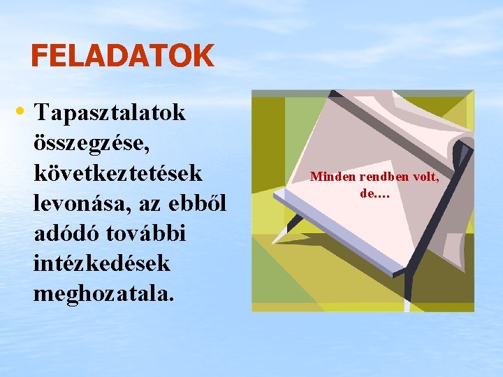 FELADATOK • Tapasztalatok összegzése, következtetések levonása, az ebből adódó további intézkedések meghozatala. Minden rendben