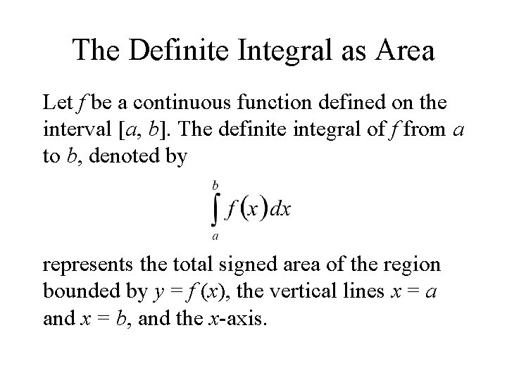 The Definite Integral as Area Let f be a continuous function defined on the