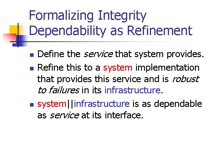 Formalizing Integrity Dependability as Refinement n n n Define the service that system provides.