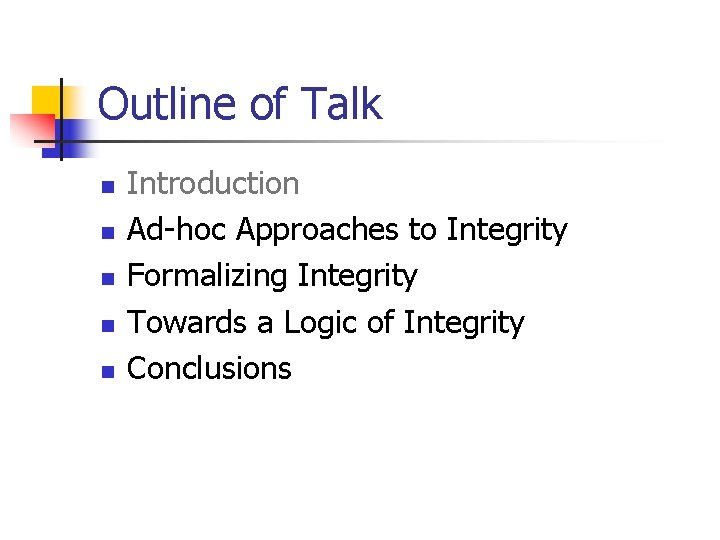 Outline of Talk n n n Introduction Ad-hoc Approaches to Integrity Formalizing Integrity Towards