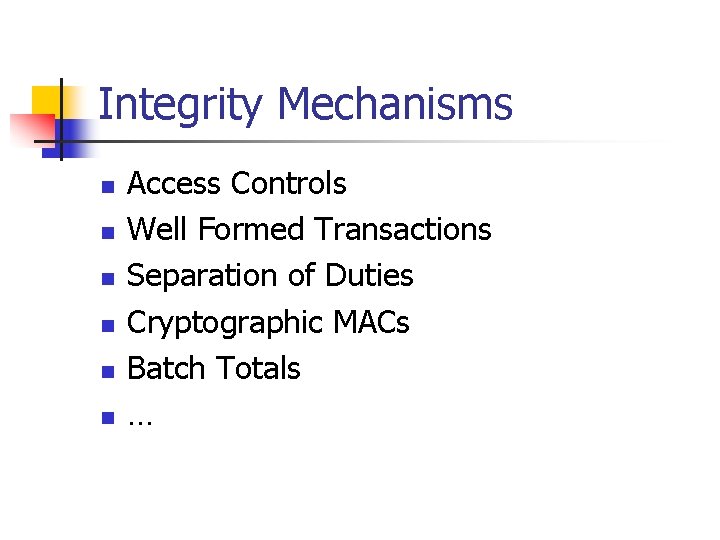 Integrity Mechanisms n n n Access Controls Well Formed Transactions Separation of Duties Cryptographic