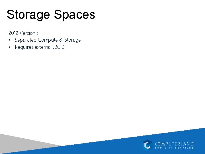 Storage Spaces 2012 Version : • Separated Compute & Storage • Requires external JBOD