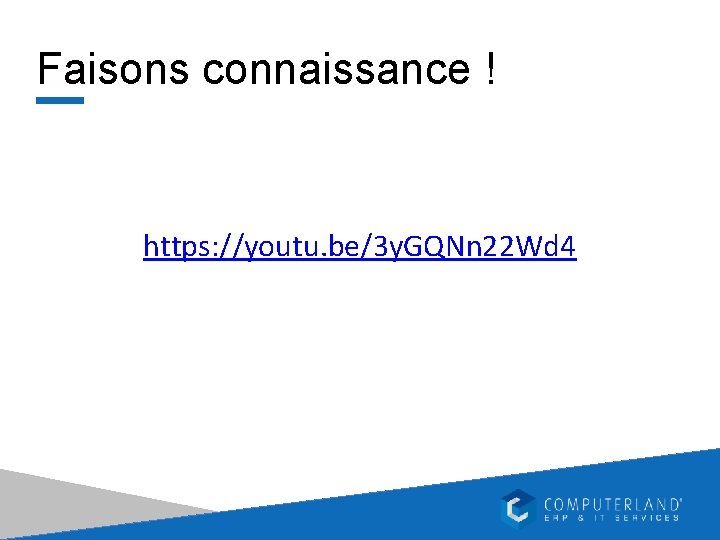 Faisons connaissance ! https: //youtu. be/3 y. GQNn 22 Wd 4 