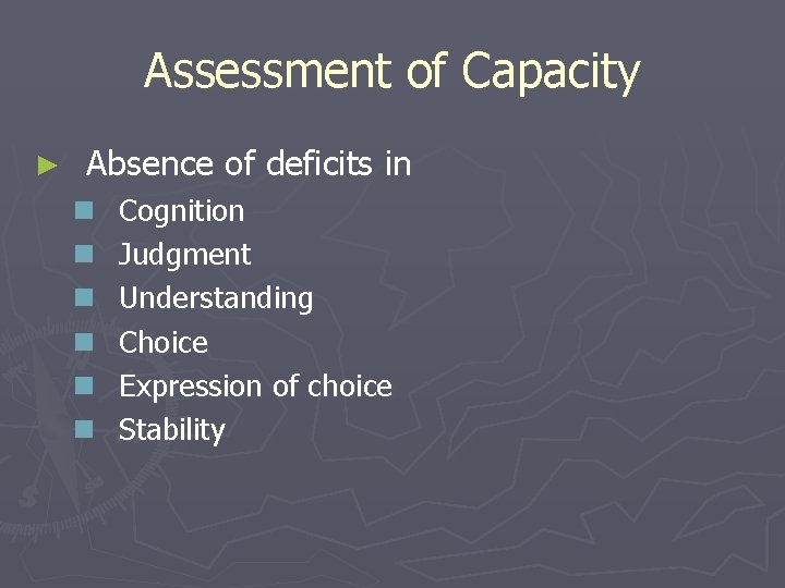 Assessment of Capacity ► Absence of deficits in n n n Cognition Judgment Understanding