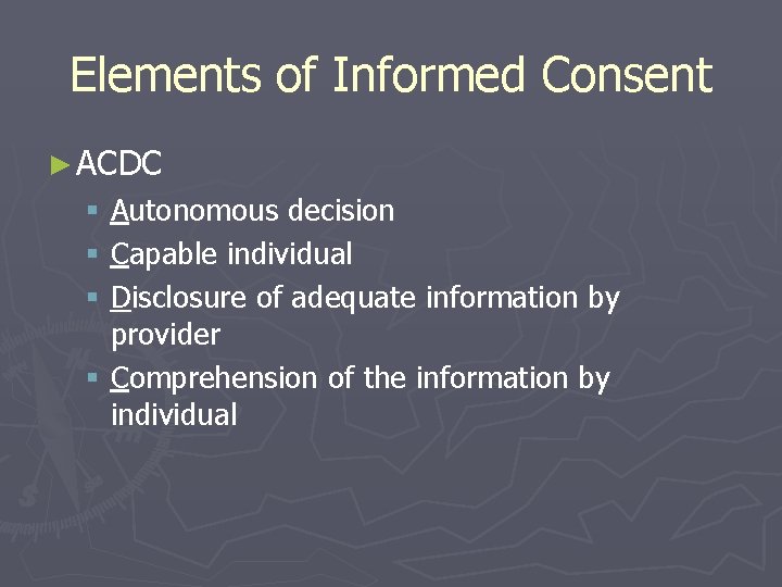 Elements of Informed Consent ► ACDC § Autonomous decision § Capable individual § Disclosure