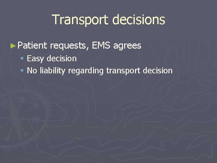 Transport decisions ► Patient requests, EMS agrees § Easy decision § No liability regarding