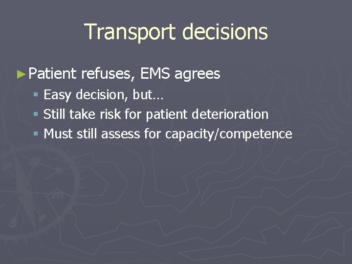 Transport decisions ► Patient refuses, EMS agrees § Easy decision, but… § Still take