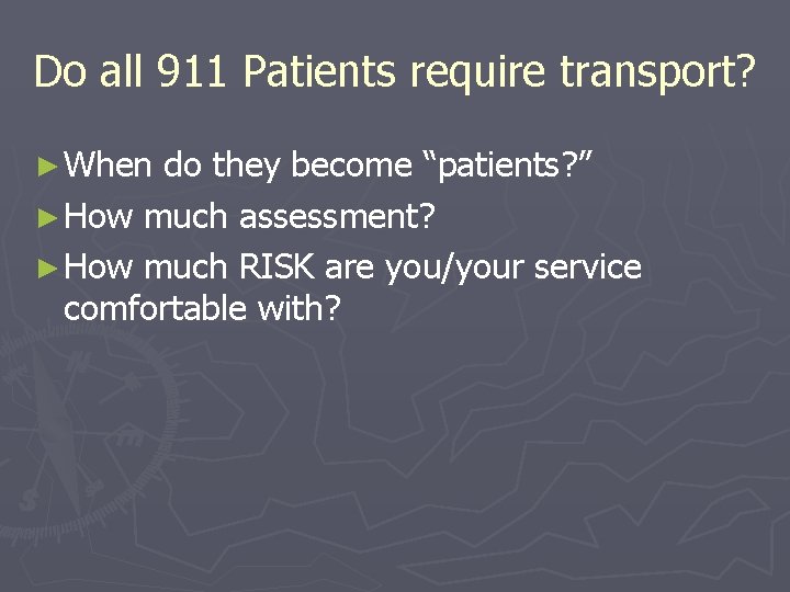 Do all 911 Patients require transport? ► When do they become “patients? ” ►