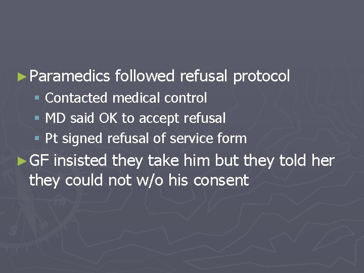 ► Paramedics followed refusal protocol § Contacted medical control § MD said OK to