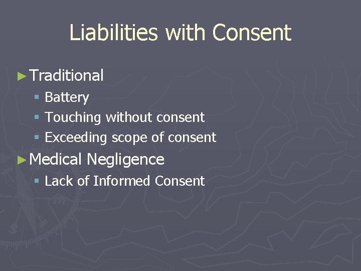 Liabilities with Consent ► Traditional § Battery § Touching without consent § Exceeding scope