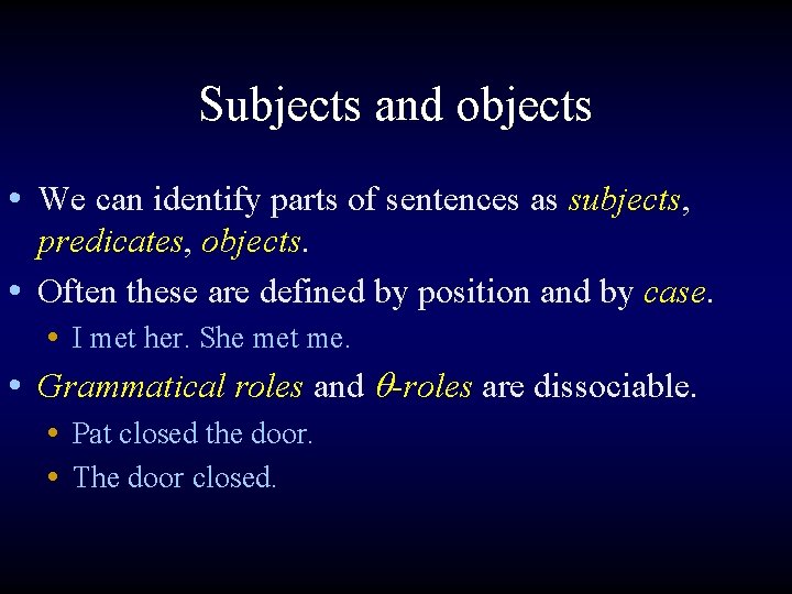 Subjects and objects • We can identify parts of sentences as subjects, predicates, objects.