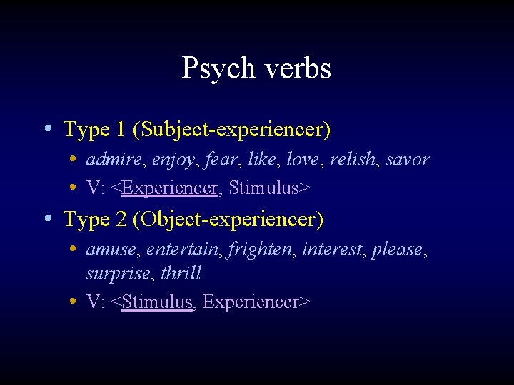 Psych verbs • Type 1 (Subject-experiencer) • admire, enjoy, fear, like, love, relish, savor