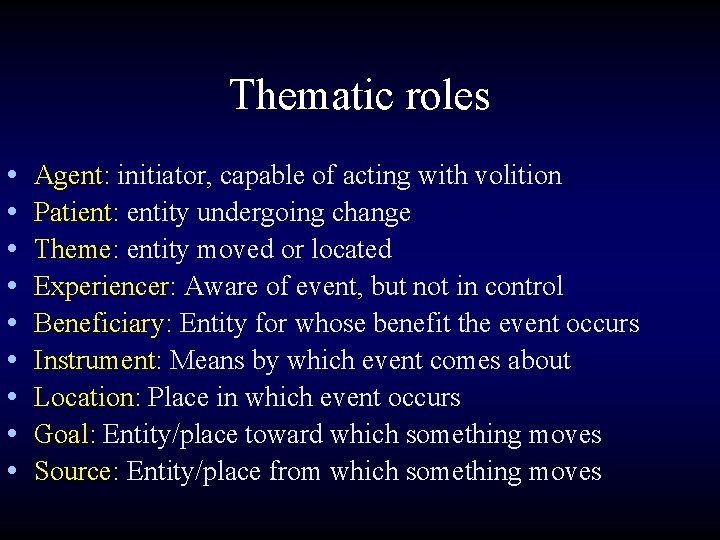 Thematic roles • • • Agent: initiator, capable of acting with volition Patient: entity